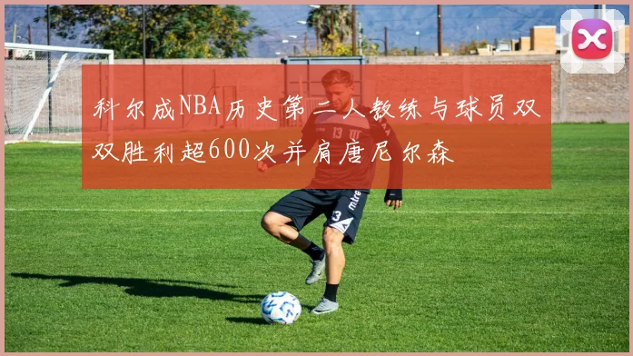 科尔成NBA历史第二人教练与球员双双胜利超600次并肩唐尼尔森